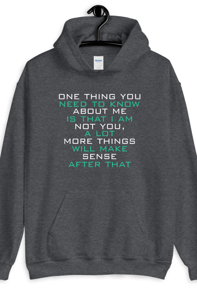 One thing you need to know about me is that I am not you, a lot more things will make sense after that  Unisex Hoodie