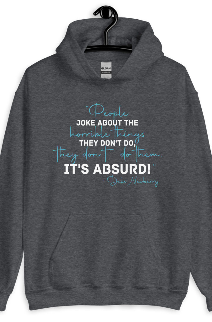 People joke about the horrible things they don't do they don't do them. It's absurd! -Debi Newberry, Grosse Point Blank Unisex Hoodie