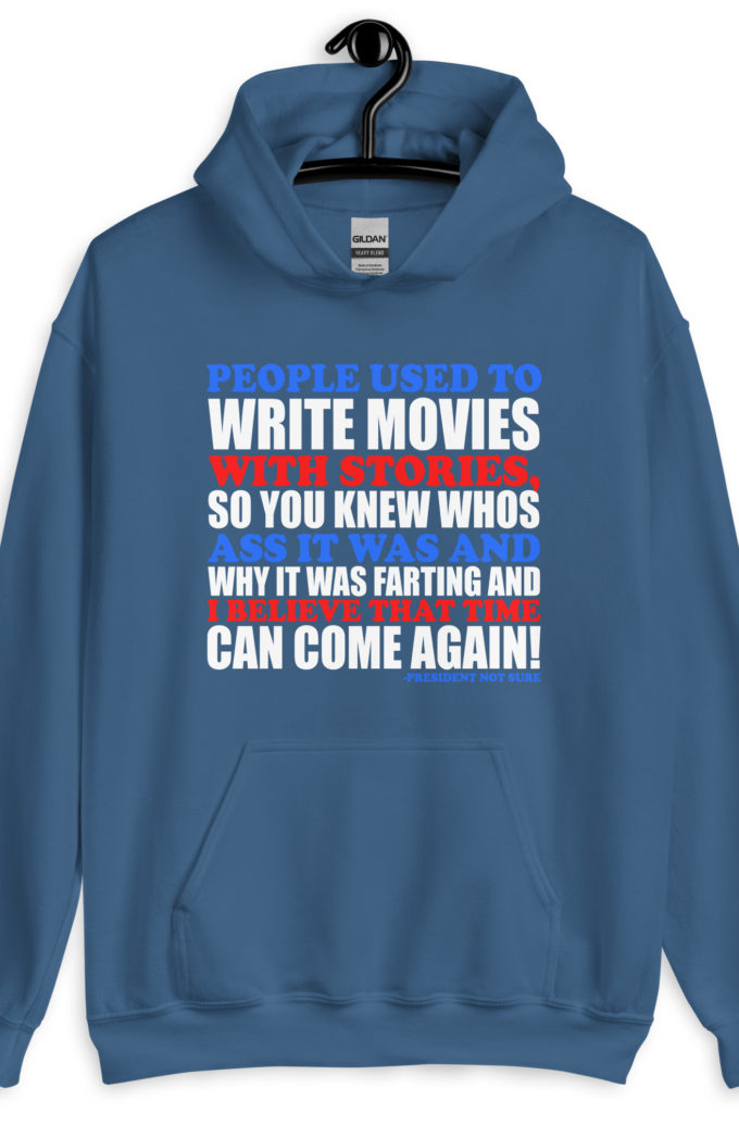 People used to write movies WITH stories, so you knew whos ass it was and why it was farting and I believe that time can come again! -President Not Sure, Idiocracy Unisex Hoodie