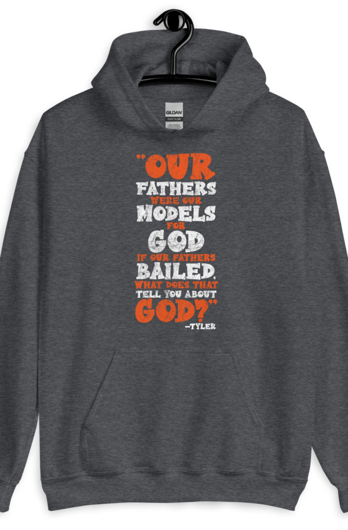 Our fathers were our models for God. If our fathers bailed what does that tell you about God? -Tyler Durden, Fight Club Unisex Hoodie
