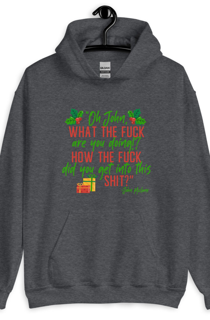 Oh, John, what the fuck are you doing? How the fuck did you get into this shit? -John Mcclane, Die Hard Unisex Hoodie