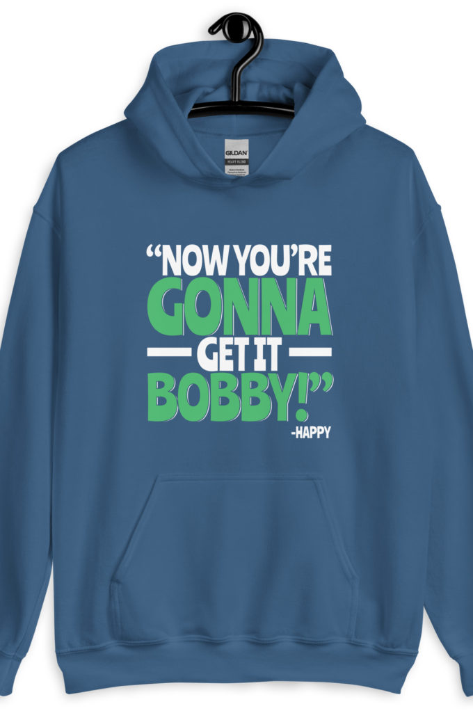 Now you're gonna get it Bobby! -Happy Gilmore